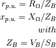r_{p.u.} = R_{\Omega} / Z_{B}

x_{p.u.} = X_{\Omega} / Z_{B}

with

Z_{B} = V_B / S_B